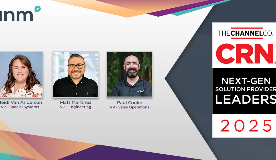 ANM’s Heidi Van Anderson, Matt Martinez, and Paul Cooke Recognized as CRN 2025 Next-Gen Solution Provider Leaders